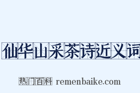仙华山采茶诗近义词是什么意思的图片